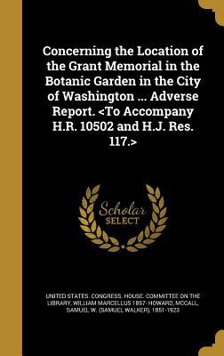 Download Concerning the Location of the Grant Memorial in the Botanic Garden in the City of Washington  Adverse Report. - William Marcellus Howard file in ePub