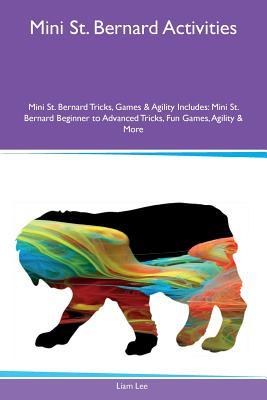 Read online Mini St. Bernard Activities Mini St. Bernard Tricks, Games & Agility Includes: Mini St. Bernard Beginner to Advanced Tricks, Fun Games, Agility & More - Liam Lee file in PDF