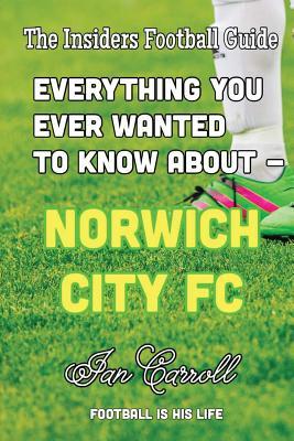 Read Everything You Ever Wanted to Know About - Norwich City FC: (Blank Interior) - MR Ian Carroll | PDF