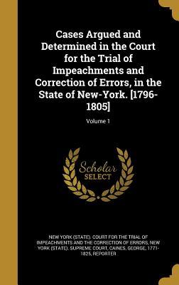 Read online Cases Argued and Determined in the Court for the Trial of Impeachments and Correction of Errors, in the State of New-York. [1796-1805]; Volume 1 - New York (State) Court for the Trial | ePub