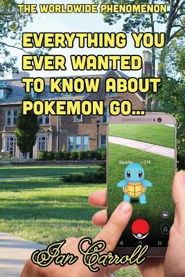 Read Everything You Ever Wanted to Know about Pokemon Go - MR Ian Carroll | PDF