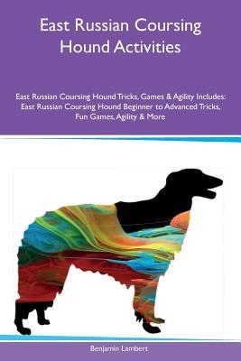 Download East Russian Coursing Hound Activities East Russian Coursing Hound Tricks, Games & Agility Includes: East Russian Coursing Hound Beginner to Advanced Tricks, Fun Games, Agility & More - Benjamin Lambert | ePub