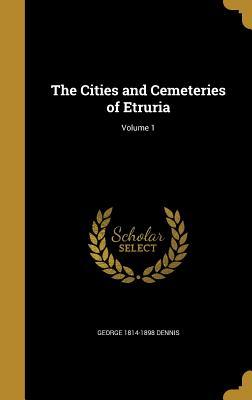 Read The Cities and Cemeteries of Etruria; Volume 1 - George 1814-1898 Dennis file in PDF