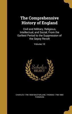 Read The Comprehensive History of England: Civil and Military, Religious, Intellectual, and Social, from the Earliest Period to the Suppression of the Sepoy Revolt; Volume 10 - Charles 1799-1858 MacFarlane file in ePub