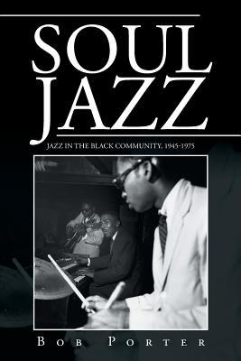 Download Soul Jazz: Jazz in the Black Community, 1945-1975 - Bob Porter file in PDF