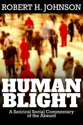 Read Human Blight: A Satirical Social Commentary of the Absurd - Robert H. Johnson file in ePub