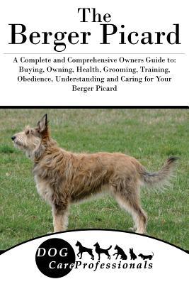 Download The Berger Picard: A Complete and Comprehensive Owners Guide To: Buying, Owning, Health, Grooming, Training, Obedience, Understanding and Caring for Your Berger Picard - Dog Care Professionals file in ePub