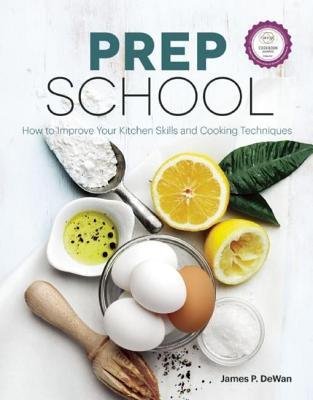 Read Prep School: How to Improve Your Kitchen Skills and Cooking Techniques - James P. DeWan | ePub