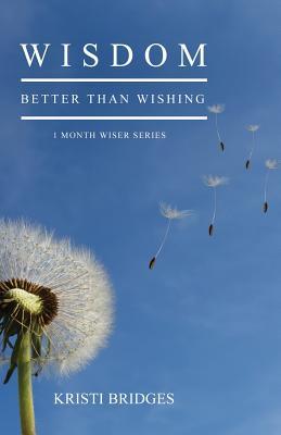 Read online Wisdom Better Than Wishing: Book 1 in the 1 Month Wiser Series - Kristi Bridges file in ePub