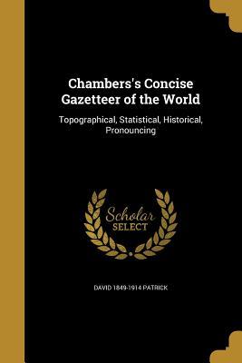 Download Chambers's Concise Gazetteer of the World: Topographical, Statistical, Historical, Pronouncing - David 1849-1914 Patrick | ePub
