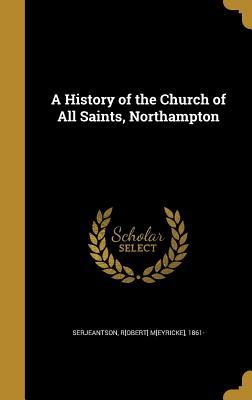 Download A History of the Church of All Saints, Northampton - Robert Meyricke Serjeantson file in ePub