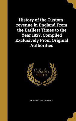 Read History of the Custom-Revenue in England from the Earliest Times to the Year 1827, Compiled Exclusively from Original Authorities - Hubert 1857-1944 Hall file in ePub