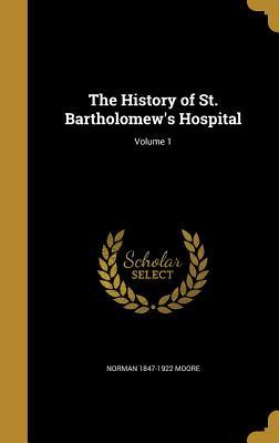 Download The History of St. Bartholomew's Hospital; Volume 1 - Norman 1847-1922 Moore file in PDF