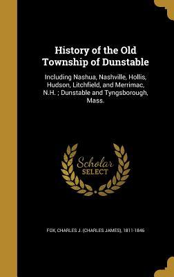Read History of the Old Township of Dunstable: Including Nashua, Nashville, Hollis, Hudson, Litchfield, and Merrimac, N.H.; Dunstable and Tyngsborough, Mass. - Charles James Fox file in PDF
