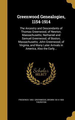 Read Greenwood Genealogies, 1154-1914: The Ancestry and Descendants of Thomas Greenwood, of Newton, Massachusetts; Nathaniel and Samuel Greenwood, of Boston, Massachusetts; John Greenwood, of Virginia, and Many Later Arrivals in America, Also the Early - Frederick Greenwood | PDF