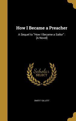 Read How I Became a Preacher: A Sequel to How I Became a Sailor: [A Novel] - Omer T Gillett file in ePub
