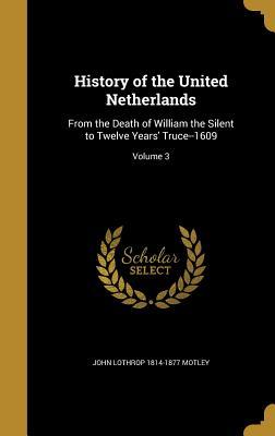 Read online History of the United Netherlands: From the Death of William the Silent to Twelve Years' Truce--1609; Volume 3 - John Lothrop Motley | PDF