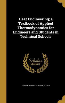 Download Heat Engineering; A Textbook of Applied Thermodynamics for Engineers and Students in Technical Schools - Arthur Maurice Greene file in ePub