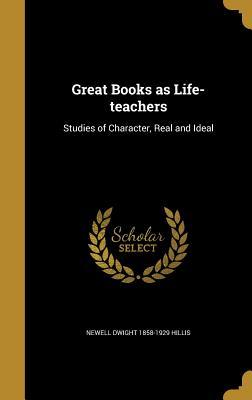Read Great Books as Life-Teachers: Studies of Character, Real and Ideal - Newell Dwight 1858-1929 Hillis | ePub