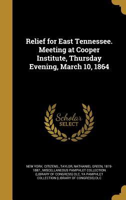 Read online Relief for East Tennessee. Meeting at Cooper Institute, Thursday Evening, March 10, 1864 - Nathaniel Green Taylor file in ePub