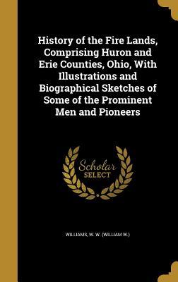 Read online History of the Fire Lands, Comprising Huron and Erie Counties, Ohio, with Illustrations and Biographical Sketches of Some of the Prominent Men and Pioneers - W W (William W ) Williams | PDF