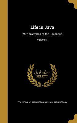 Download Life in Java: With Sketches of the Javanese; Volume 1 - W Barrington (William Barri D'Almeida | ePub