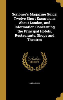 Read Scribner's Magazine Guide; Twelve Short Excursions about London, and Information Concerning the Principal Hotels, Restaurants, Shops and Theatres - Anonymous file in ePub