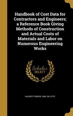 Read online Handbook of Cost Data for Contractors and Engineers; A Reference Book Giving Methods of Construction and Actual Costs of Materials and Labor on Numerous Engineering Works - Halbert Powers Gillette file in PDF