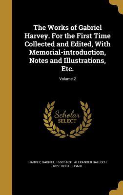 Read The Works of Gabriel Harvey. for the First Time Collected and Edited, with Memorial-Introduction, Notes and Illustrations, Etc.; Volume 2 - Gabriel Harvey file in PDF