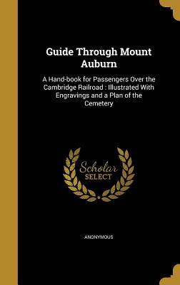 Read Guide Through Mount Auburn: A Hand-Book for Passengers Over the Cambridge Railroad: Illustrated with Engravings and a Plan of the Cemetery - Anonymous file in PDF
