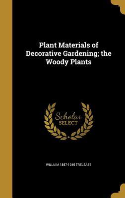 Read online Plant Materials of Decorative Gardening; The Woody Plants - William Trelease file in PDF