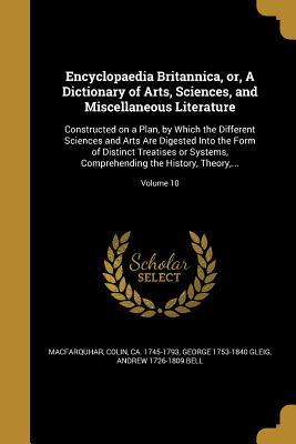 Read Encyclopaedia Britannica, Or, a Dictionary of Arts, Sciences, and Miscellaneous Literature: Constructed on a Plan, by Which the Different Sciences and Arts Are Digested Into the Form of Distinct Treatises or Systems, Comprehending the History, Theory - George Robert Gleig | ePub