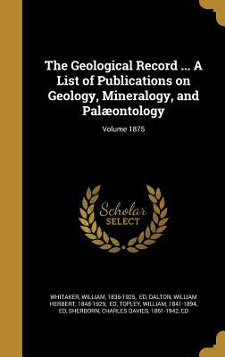 Read The Geological Record  a List of Publications on Geology, Mineralogy, and Palaeontology; Volume 1875 - William 1836-1925 Whitaker Ed | ePub