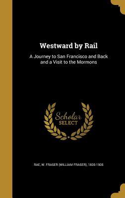 Read Westward by Rail: A Journey to San Francisco and Back and a Visit to the Mormons - William Fraser Rae file in PDF