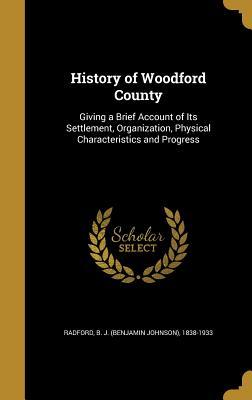 Read online History of Woodford County: Giving a Brief Account of Its Settlement, Organization, Physical Characteristics and Progress - B.J. Radford file in PDF