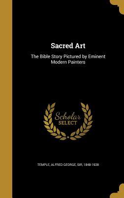 Read Sacred Art: The Bible Story Pictured by Eminent Modern Painters - Alfred George Temple | ePub