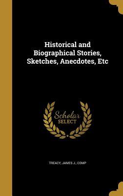 Read online Historical and Biographical Stories, Sketches, Anecdotes, Etc - James J. Comp Treacy | ePub