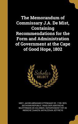 Download The Memorandum of Commissary J.A. de Mist, Containing Recommendations for the Form and Administration of Government at the Cape of Good Hope, 1802 - Jacob Abraham Uytenhage de Mist | ePub