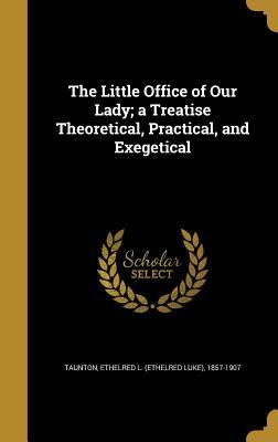 Read The Little Office of Our Lady; A Treatise Theoretical, Practical, and Exegetical - Ethelred Luke Taunton file in PDF