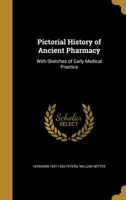 Read Pictorial History of Ancient Pharmacy: With Sketches of Early Medical Practice - Hermann 1847-1920 Peters file in PDF