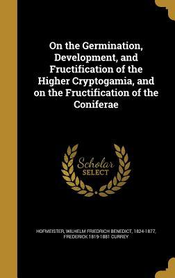 Read On the Germination, Development, and Fructification of the Higher Cryptogamia, and on the Fructification of the Coniferae - Wilhelm Hofmeister file in ePub