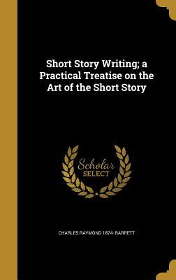 Download Short Story Writing; A Practical Treatise on the Art of the Short Story - Charles Raymond Barrett | PDF