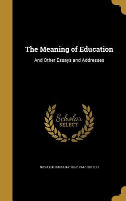Read online The Meaning of Education: And Other Essays and Addresses - Nicholas Murray Butler | PDF