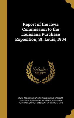 Read online Report of the Iowa Commission to the Louisiana Purchase Exposition, St. Louis, 1904 - Freeman R Conway | PDF