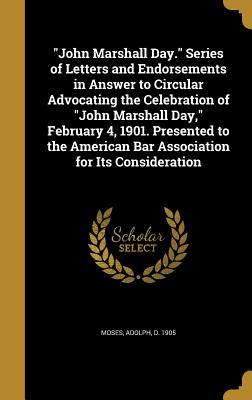 Read John Marshall Day. Series of Letters and Endorsements in Answer to Circular Advocating the Celebration of John Marshall Day, February 4, 1901. Presented to the American Bar Association for Its Consideration - Adolph D. Moses file in PDF