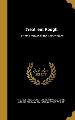 Read online Treat 'em Rough: Letters from Jack the Kaiser Killer - Ring Lardner | PDF
