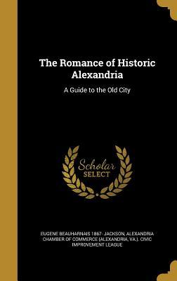 Read The Romance of Historic Alexandria: A Guide to the Old City - Eugene Beauharnais 1867- Jackson file in PDF