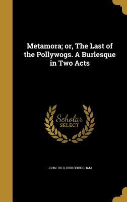 Read Metamora; Or, the Last of the Pollywogs. a Burlesque in Two Acts - John Brougham | PDF
