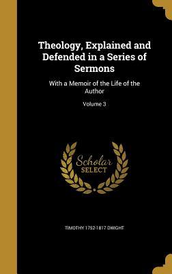 Read Theology, Explained and Defended in a Series of Sermons: With a Memoir of the Life of the Author; Volume 3 - Timothy Dwight | PDF