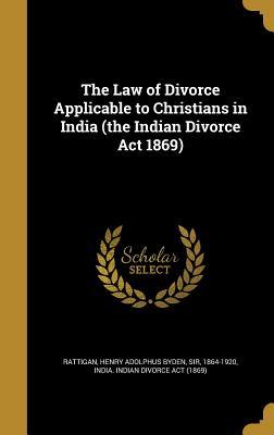 Download The Law of Divorce Applicable to Christians in India (the Indian Divorce Act 1869) - Henry Adolphus Byden Sir Rattigan 186 | PDF
